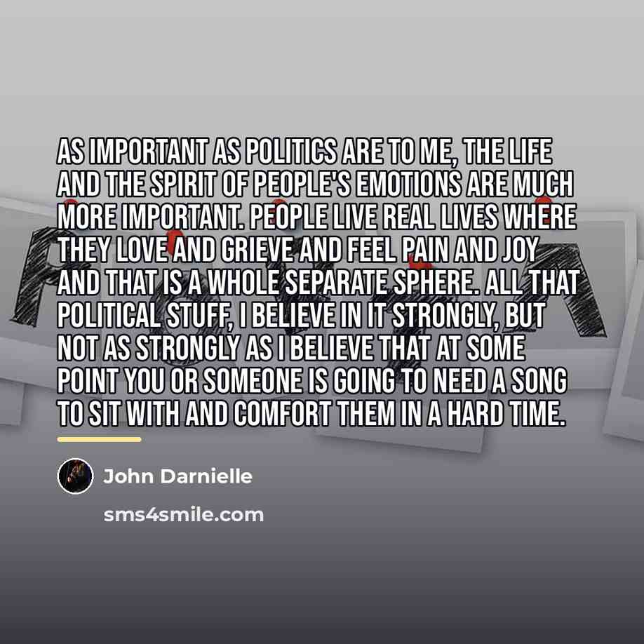“As important as politics are to me, the life and…” quote by John Darnielle