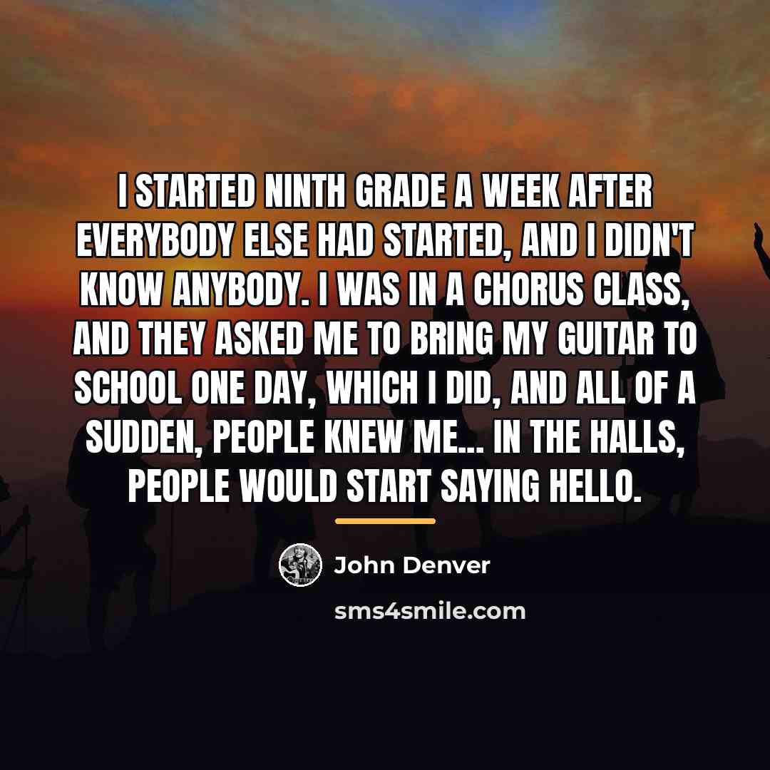 “I started ninth grade a week after everybody else had…” quote by John Denver
