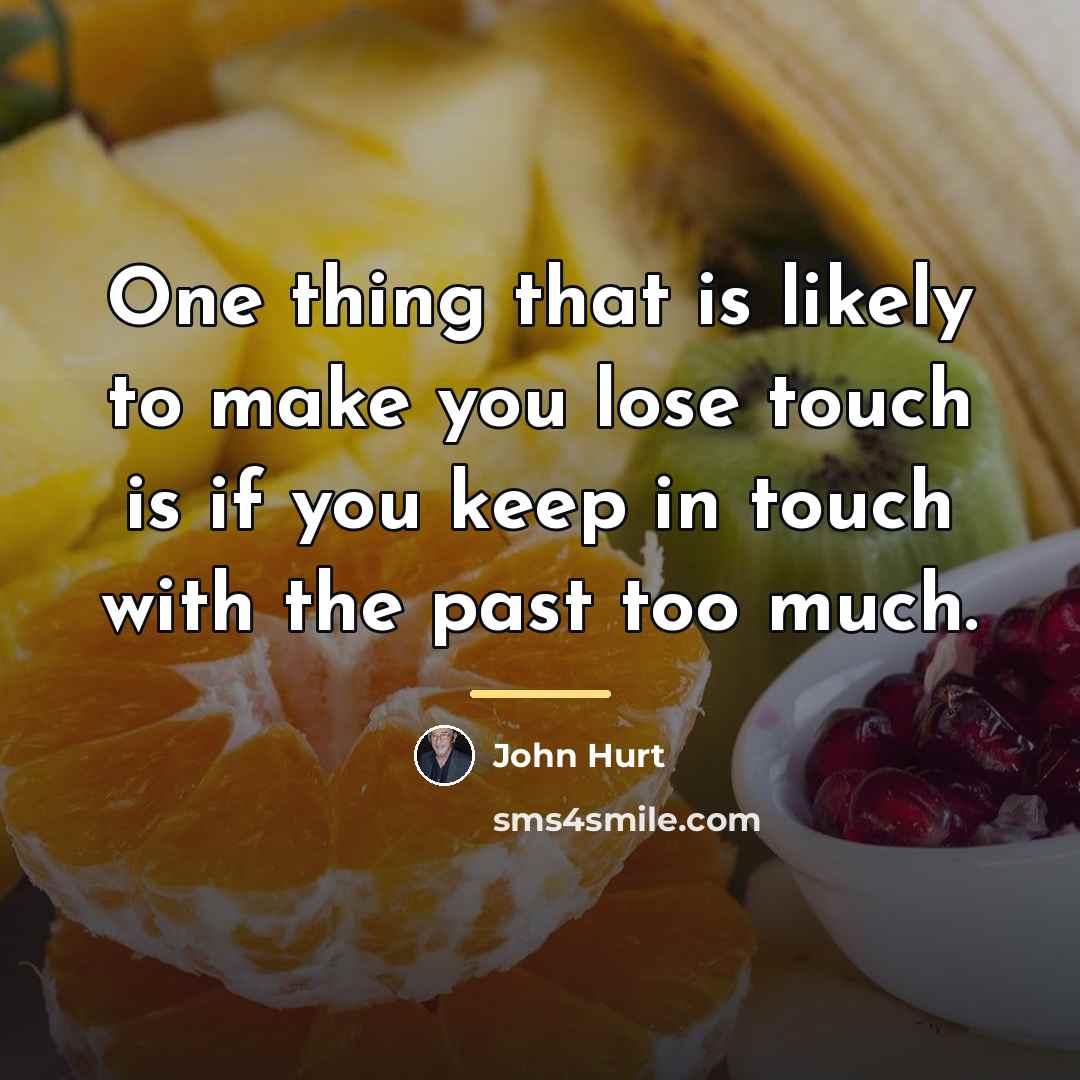 “One thing that is likely to make you lose touch…” quote by John Hurt
