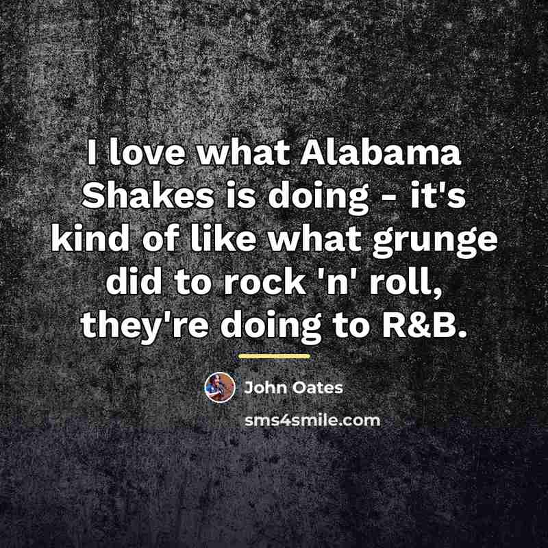 “I love what Alabama Shakes is doing - it's kind…” quote by John Oates