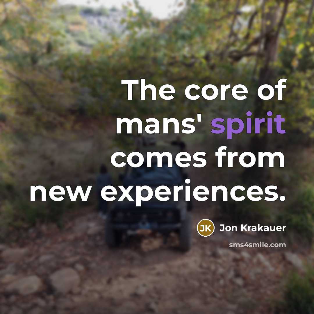 “The core of mans' spirit comes from new experiences.…” quote by Jon Krakauer