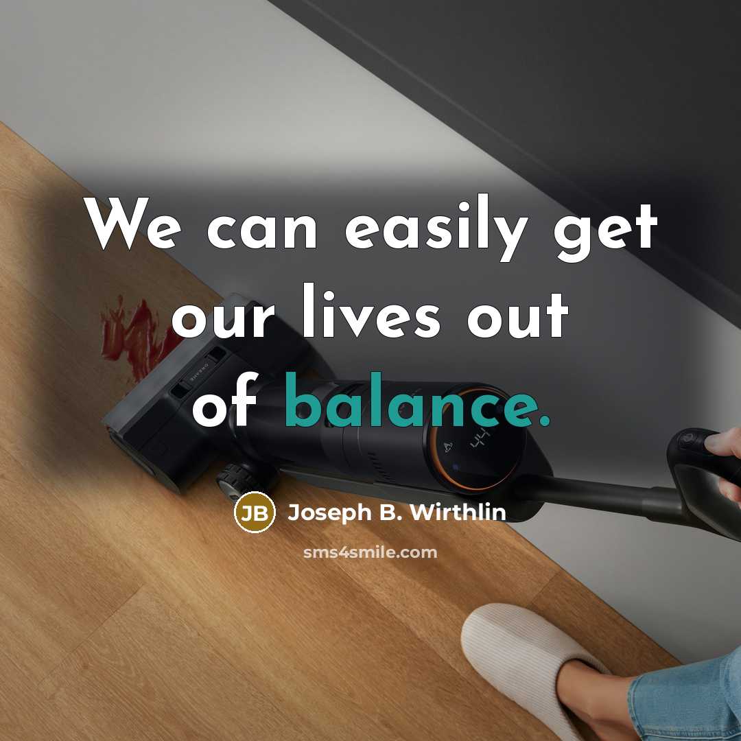 “We can easily get our lives out of balance.…” quote by Joseph B. Wirthlin