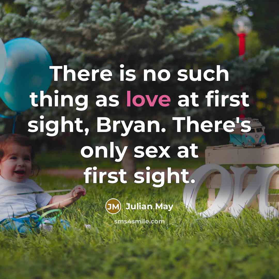 “There is no such thing as love at first sight,…” quote by Julian May