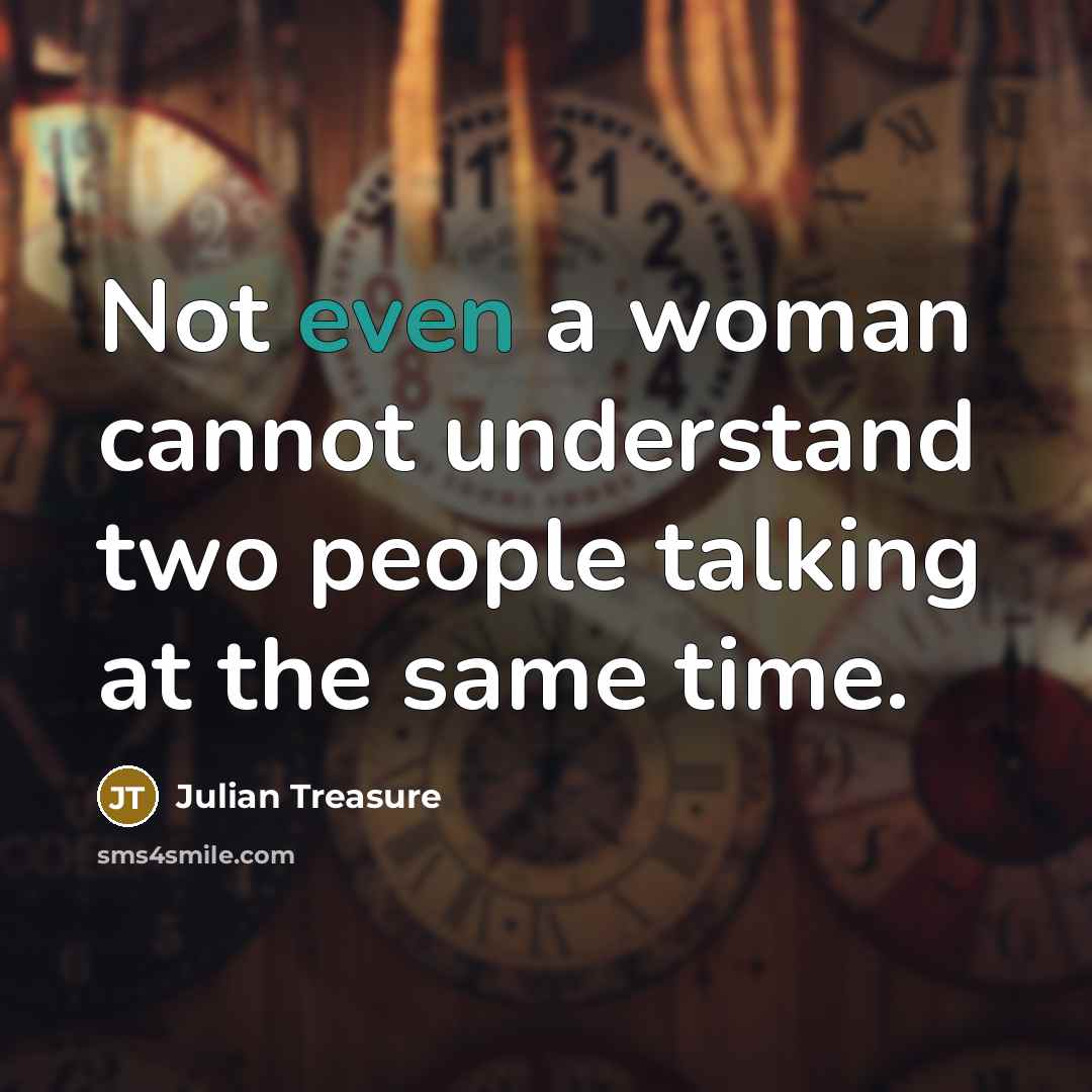 “Not even a woman cannot understand two people talking at…” quote by Julian Treasure