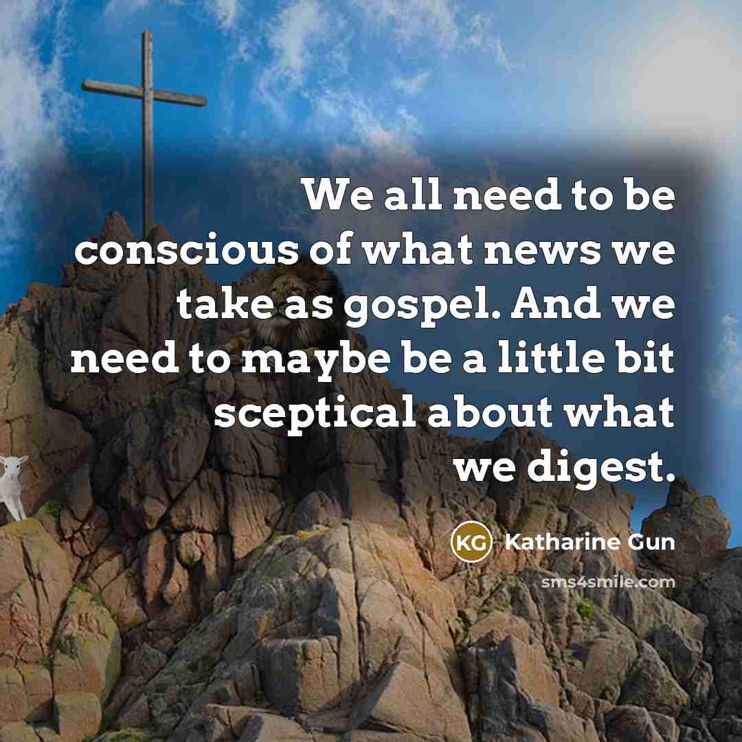 “We all need to be conscious of what news we…” quote by Katharine Gun