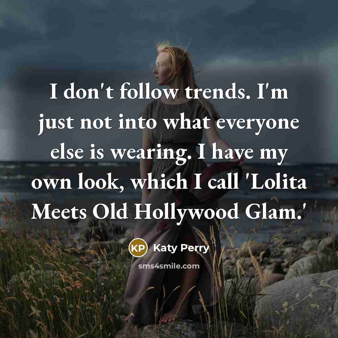 “I don't follow trends. I'm just not into what everyone…” quote by Katy Perry