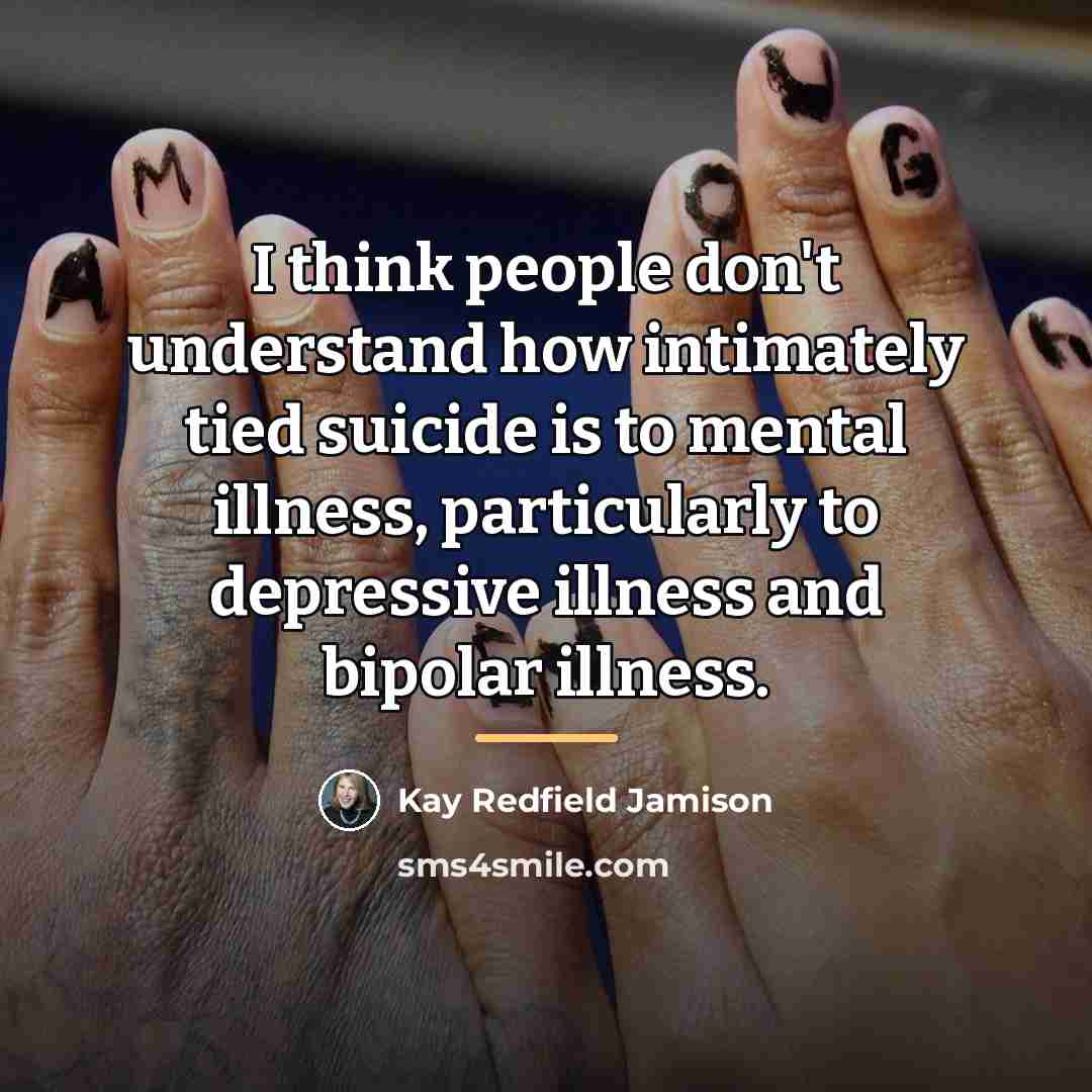 “I think people don't understand how intimately tied suicide is…” quote by Kay Redfield Jamison
