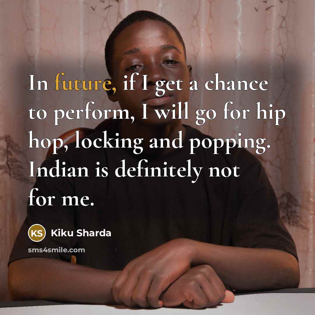 “In future, if I get a chance to perform, I…” quote by Kiku Sharda