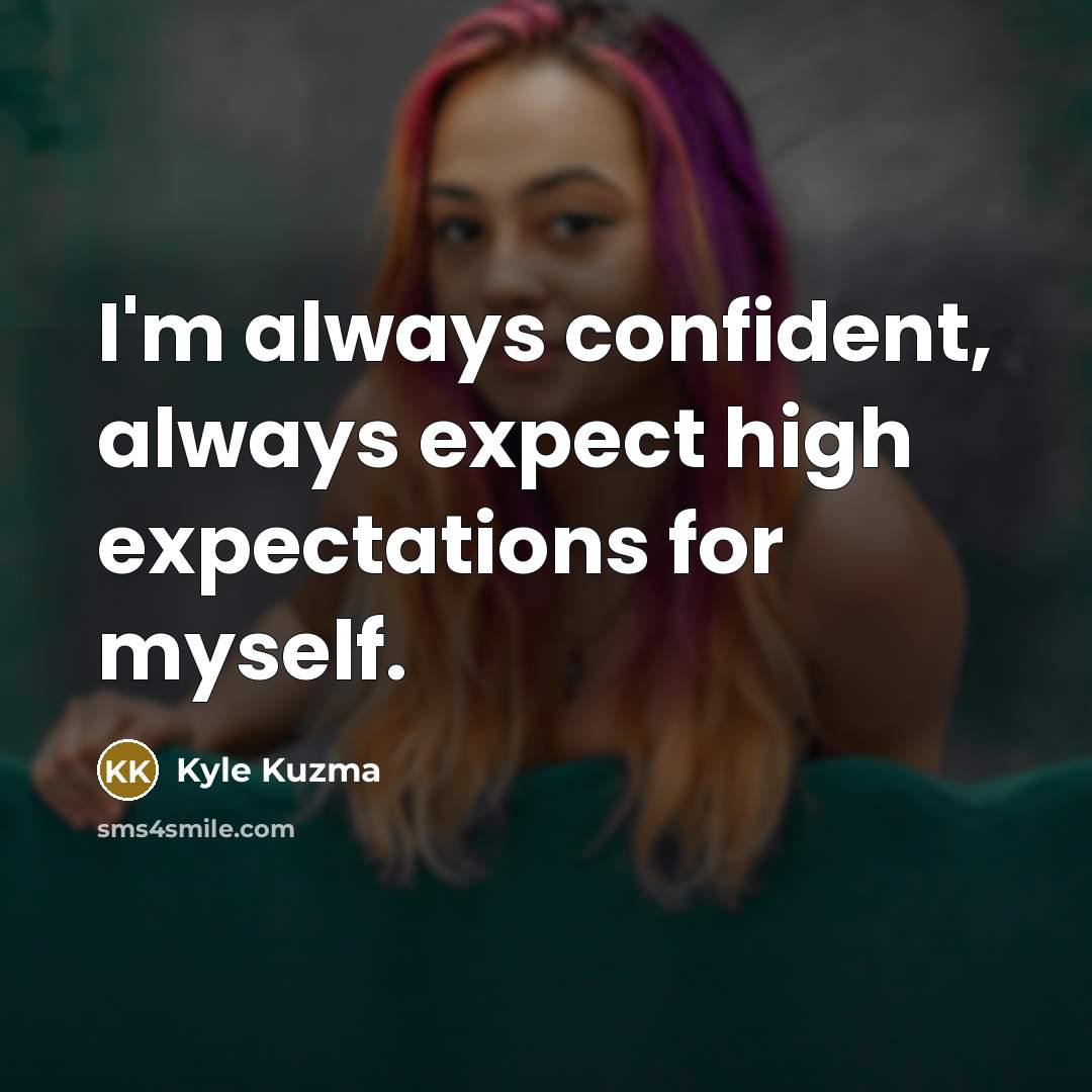 “I'm always confident, always expect high expectations for myself.…” quote by Kyle Kuzma