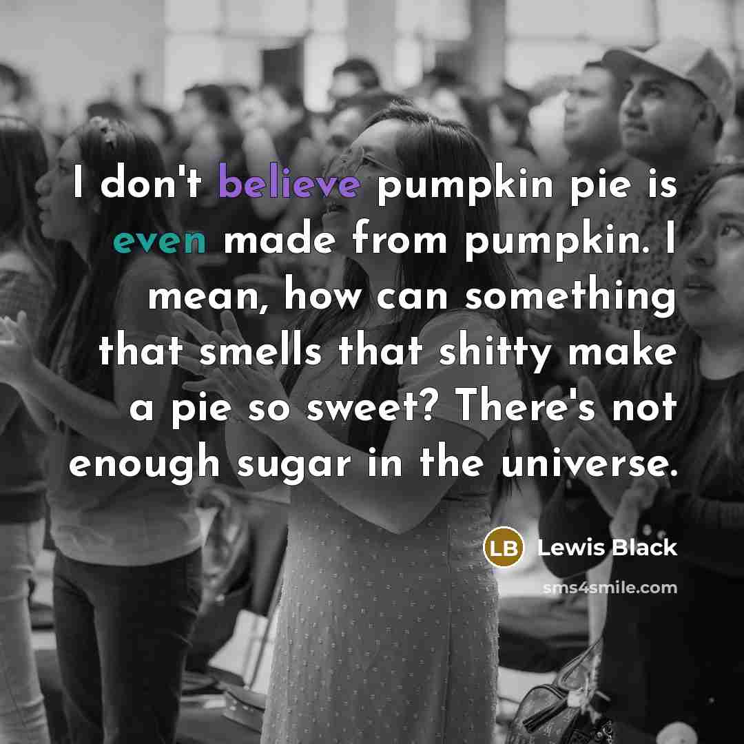 “I don't believe pumpkin pie is even made from pumpkin.…” quote by Lewis Black