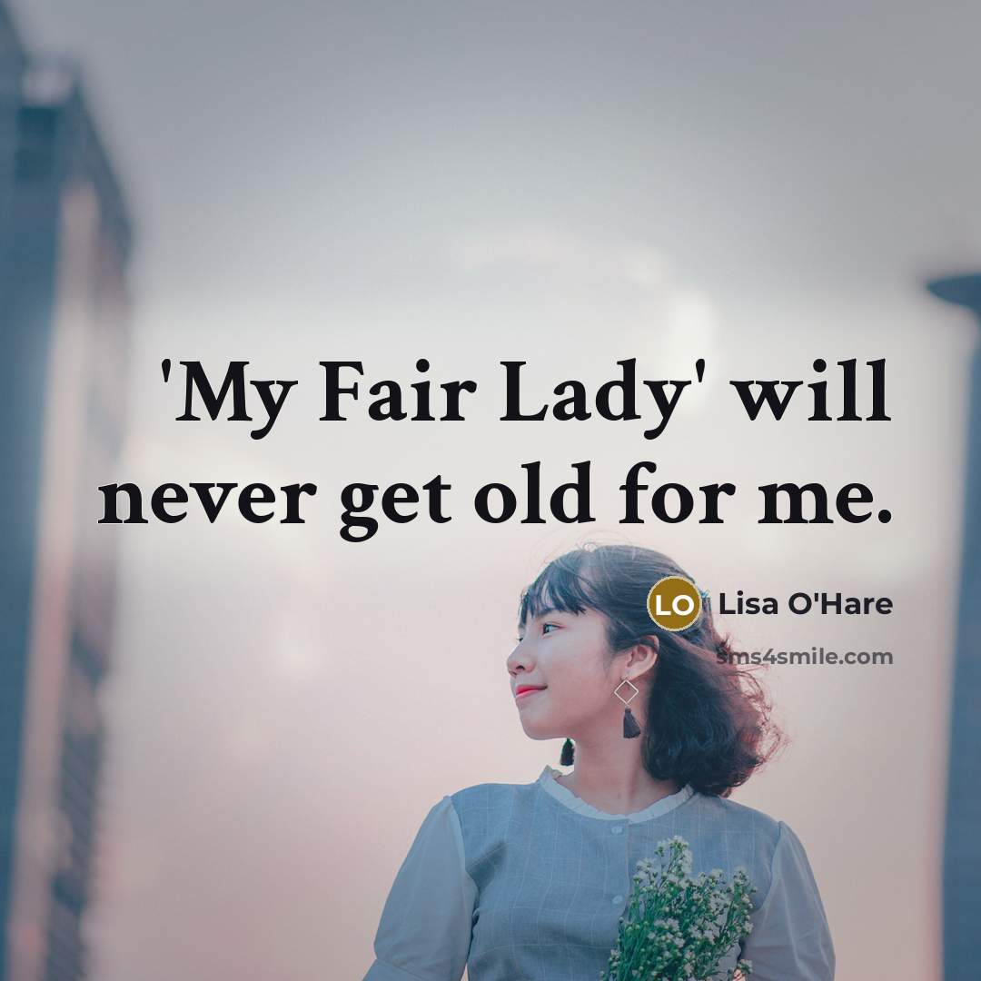 “'My Fair Lady' will never get old for me.…” quote by Lisa O'Hare
