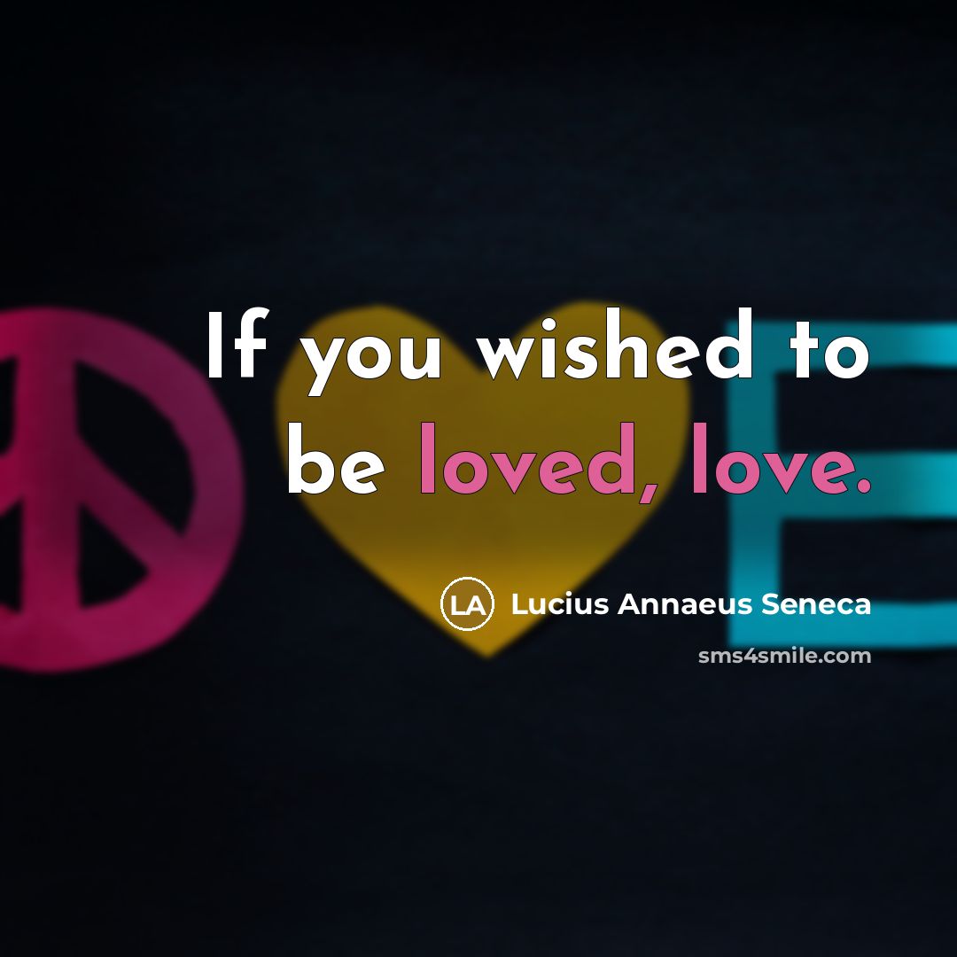 “If you wished to be loved, love.…” quote by Lucius Annaeus Seneca
