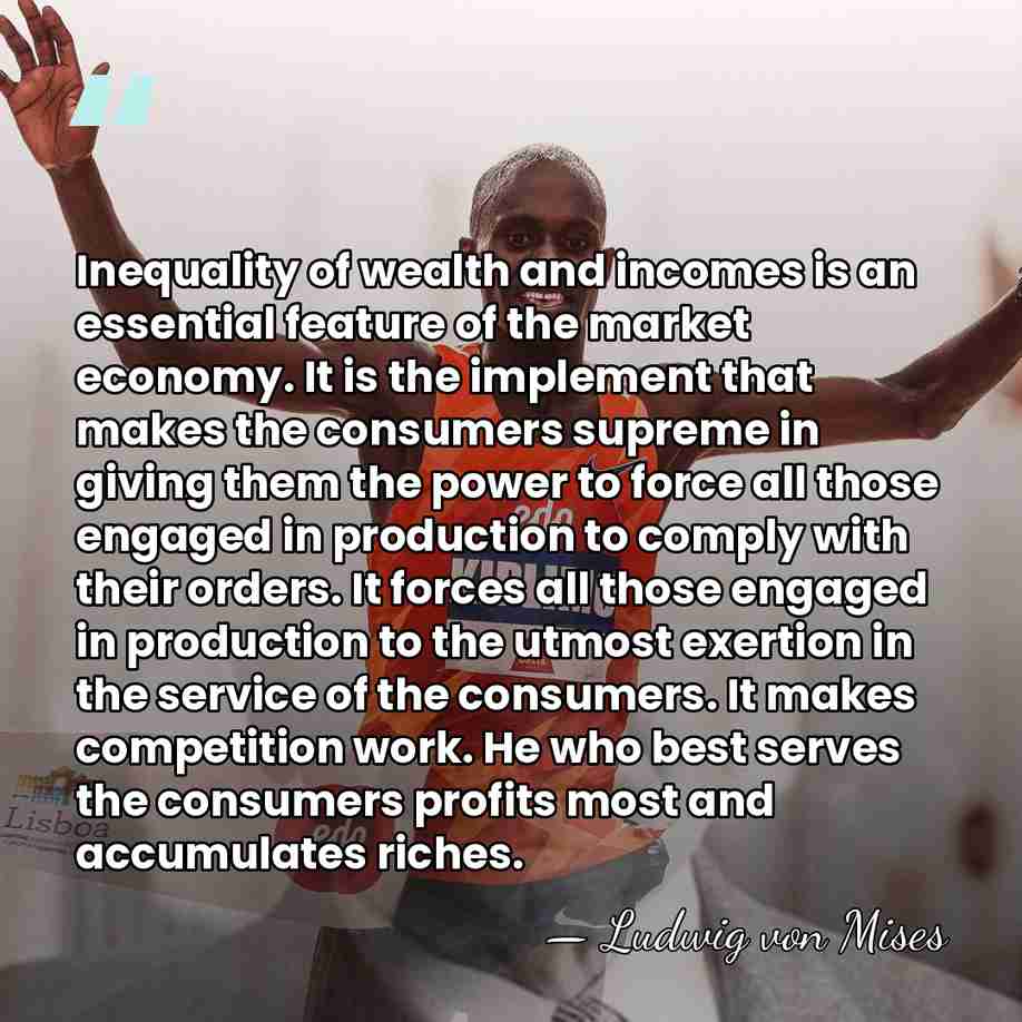 Inequality of wealth and incomes is an essential feature of the market&hellip; - Ludwig von Mises
