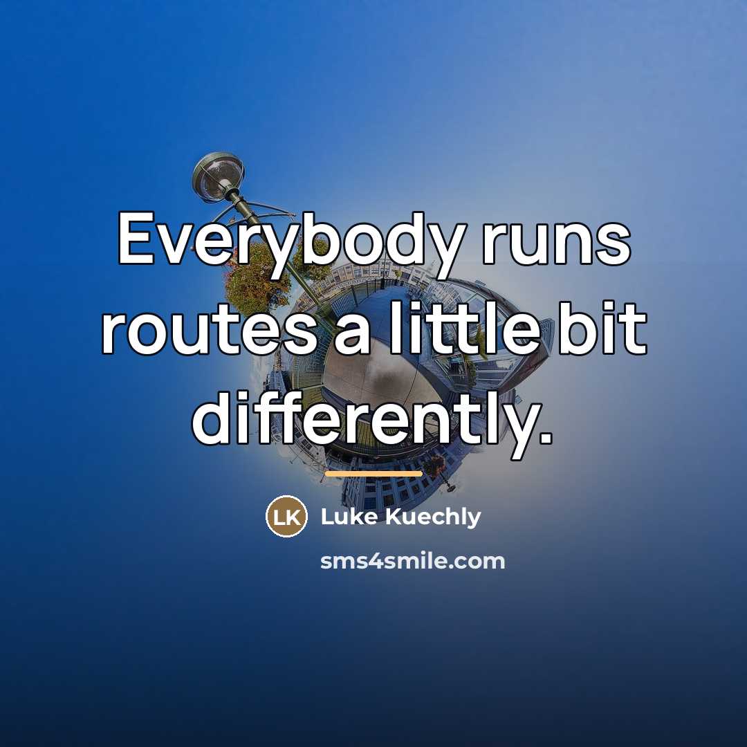 “Everybody runs routes a little bit differently.…” quote by Luke Kuechly