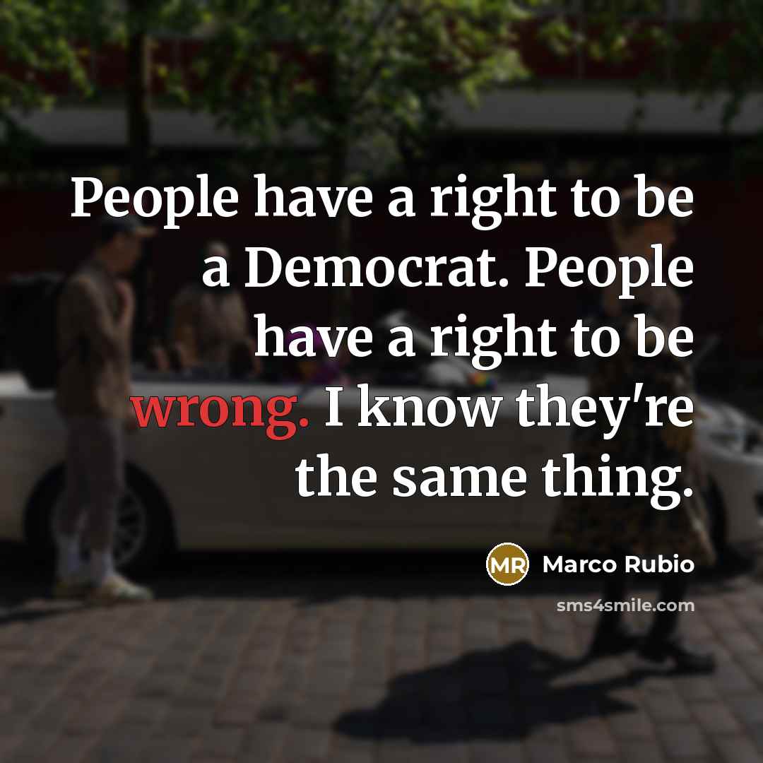 “People have a right to be a Democrat. People have…” quote by Marco Rubio