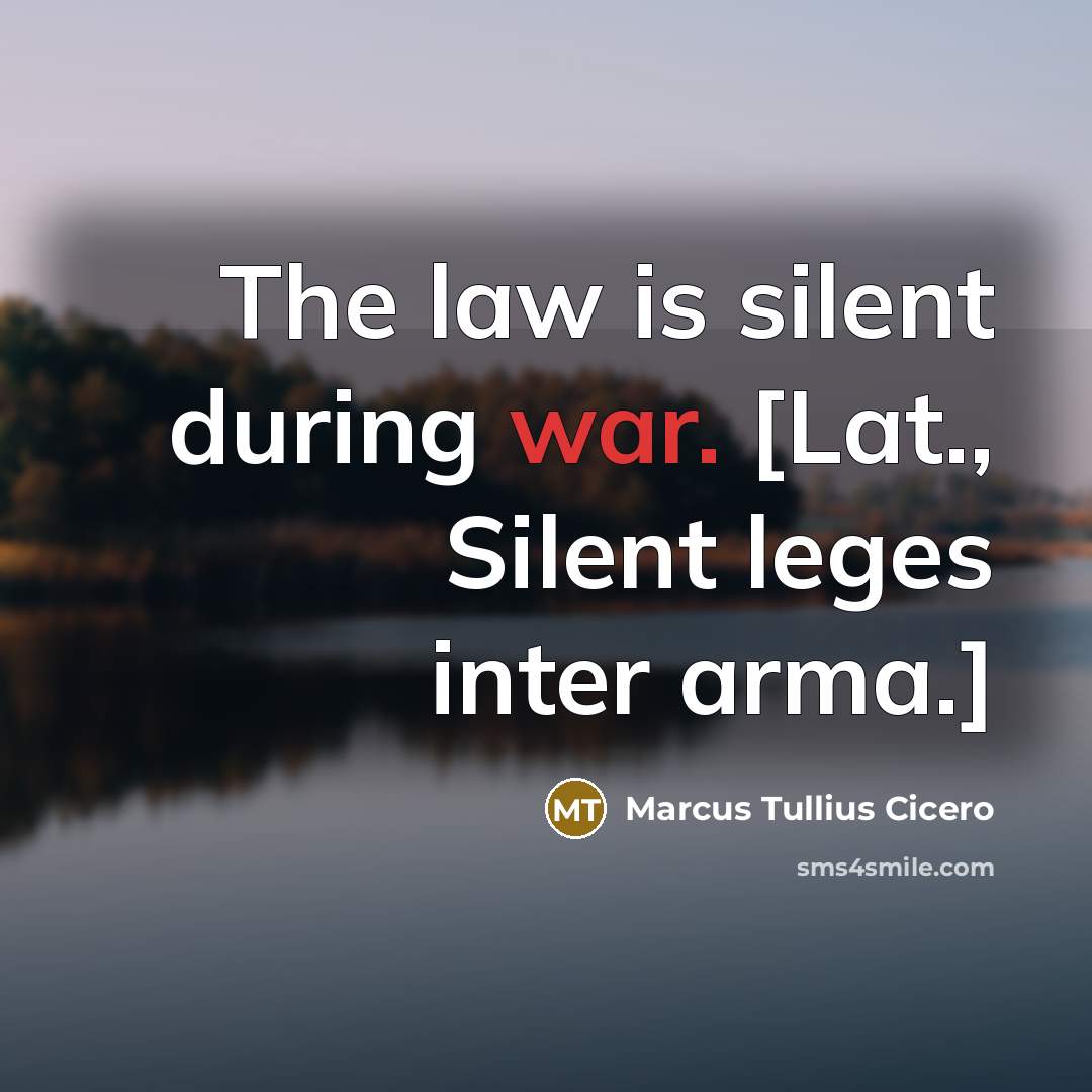 “The law is silent during war. [Lat., Silent leges inter…” quote by Marcus Tullius Cicero