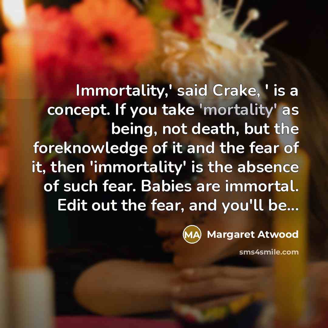 “Immortality,' said Crake, ' is a concept. If you take…” quote by Margaret Atwood