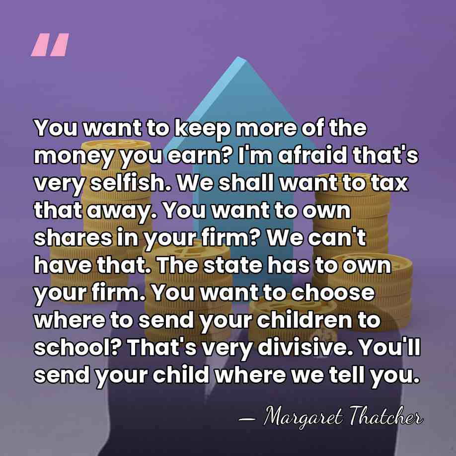 You want to keep more of the money you earn? I'm afraid&hellip; - Margaret Thatcher
