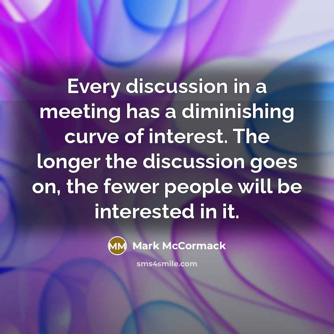 “Every discussion in a meeting has a diminishing curve of…” quote by Mark McCormack