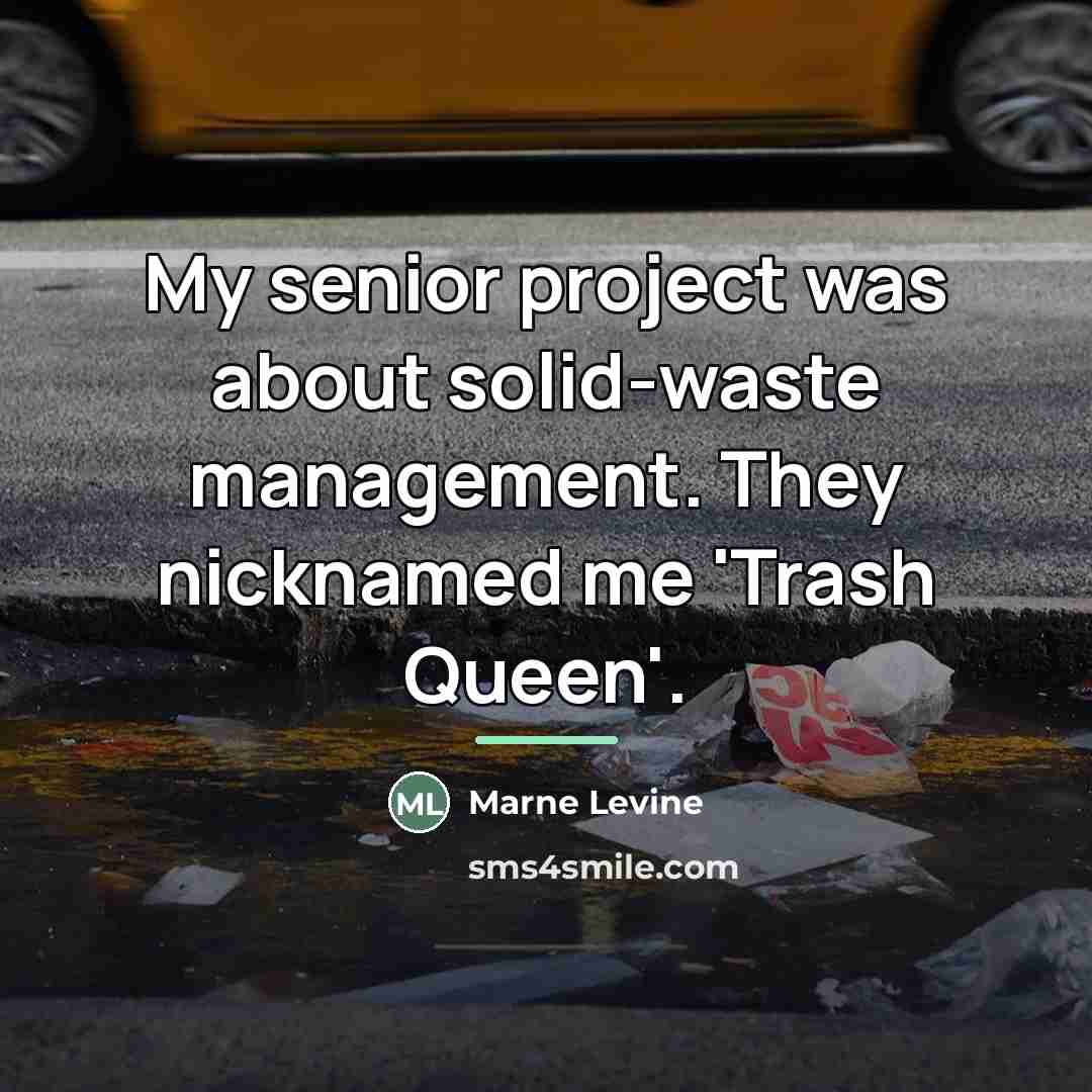“My senior project was about solid-waste management. They nicknamed me…” quote by Marne Levine