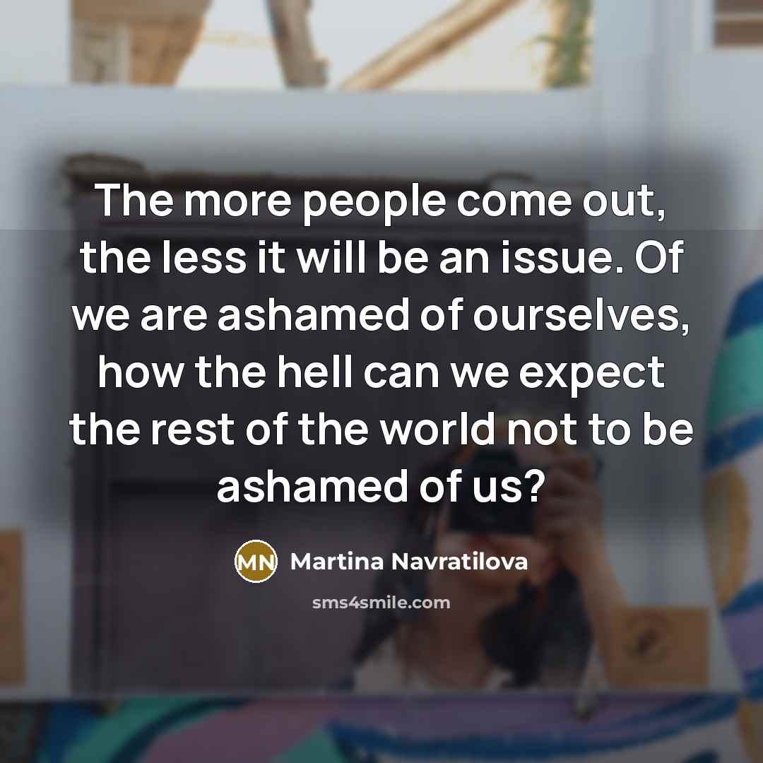“The more people come out, the less it will be…” quote by Martina Navratilova