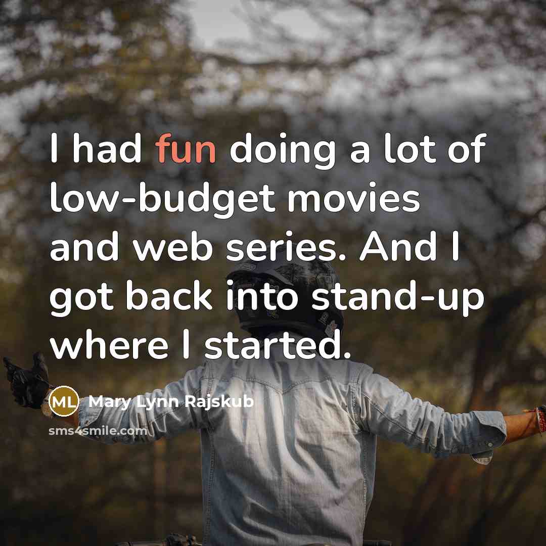 “I had fun doing a lot of low-budget movies and…” quote by Mary Lynn Rajskub