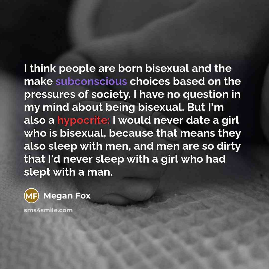 “I think people are born bisexual and the make subconscious…” quote by Megan Fox