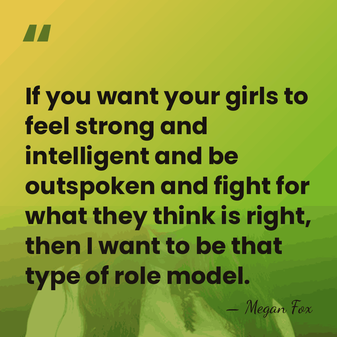 If you want your girls to feel strong and intelligent and be&hellip; - Megan Fox