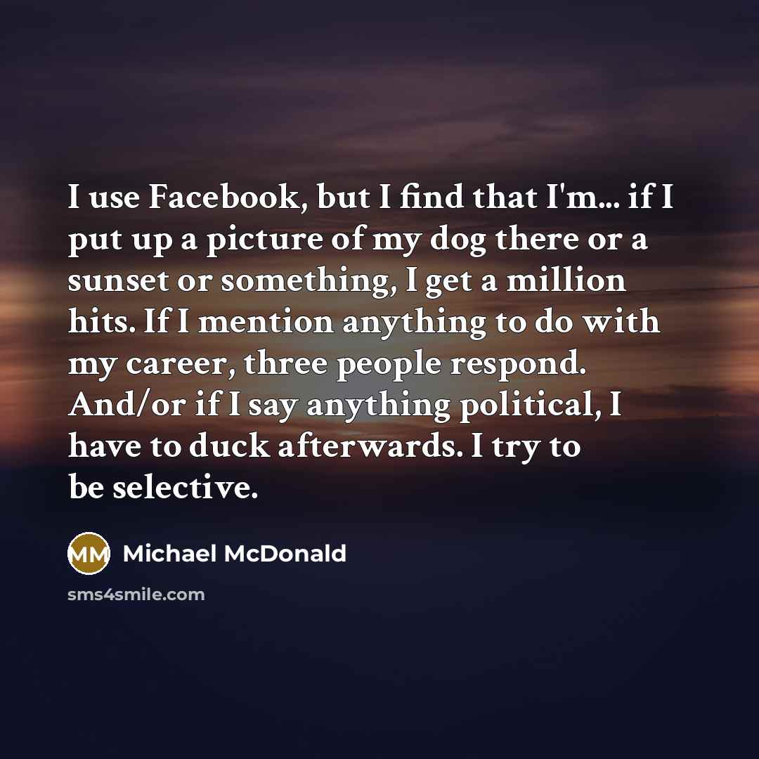 “I use Facebook, but I find that I'm... if I…” quote by Michael McDonald