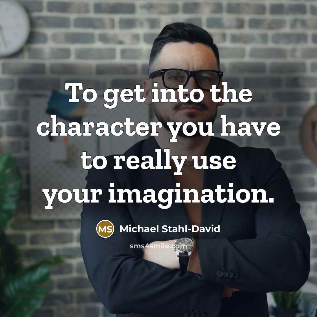 “To get into the character you have to really use…” quote by Michael Stahl-David