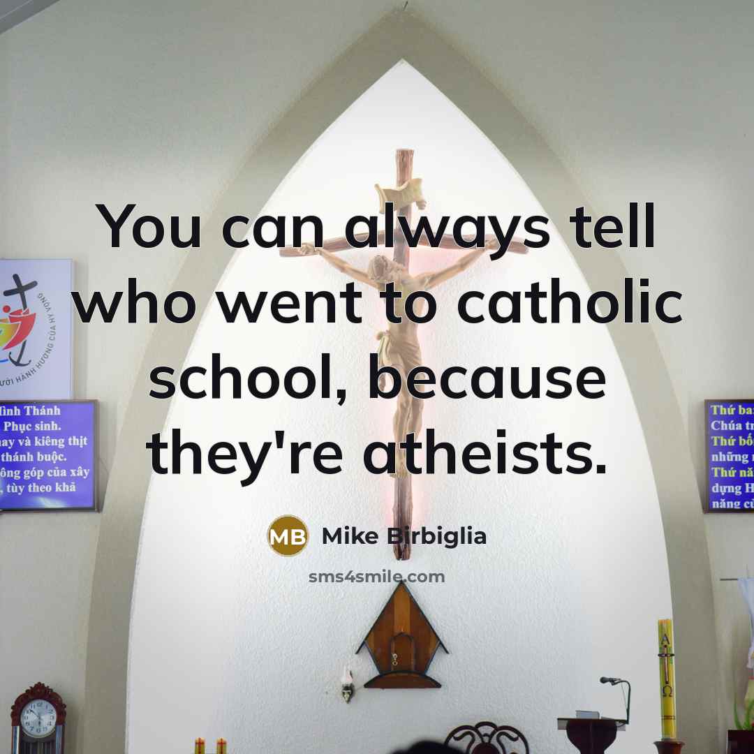 “You can always tell who went to catholic school, because…” quote by Mike Birbiglia