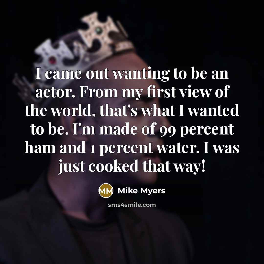 “I came out wanting to be an actor. From my…” quote by Mike Myers