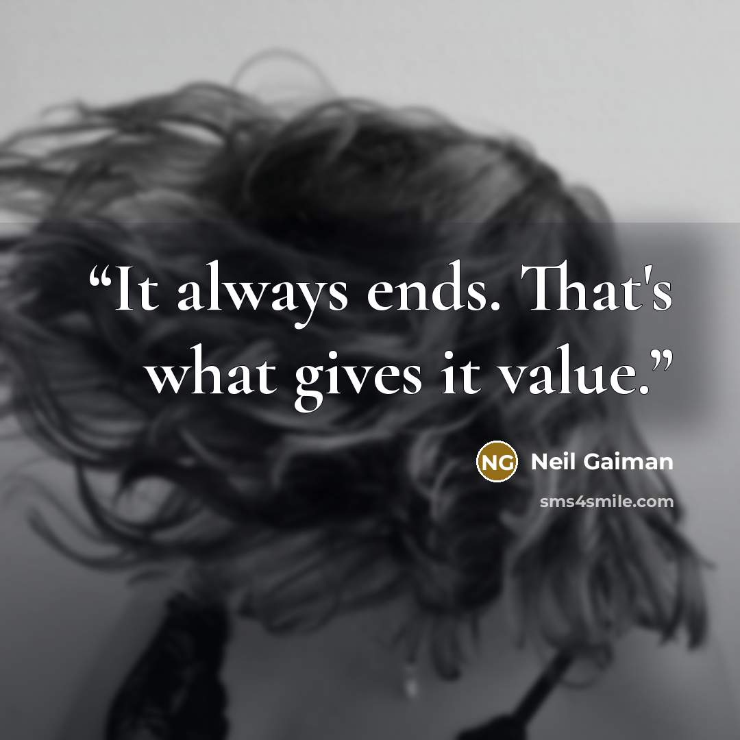 “It always ends. That's what gives it value.” quote by Neil Gaiman