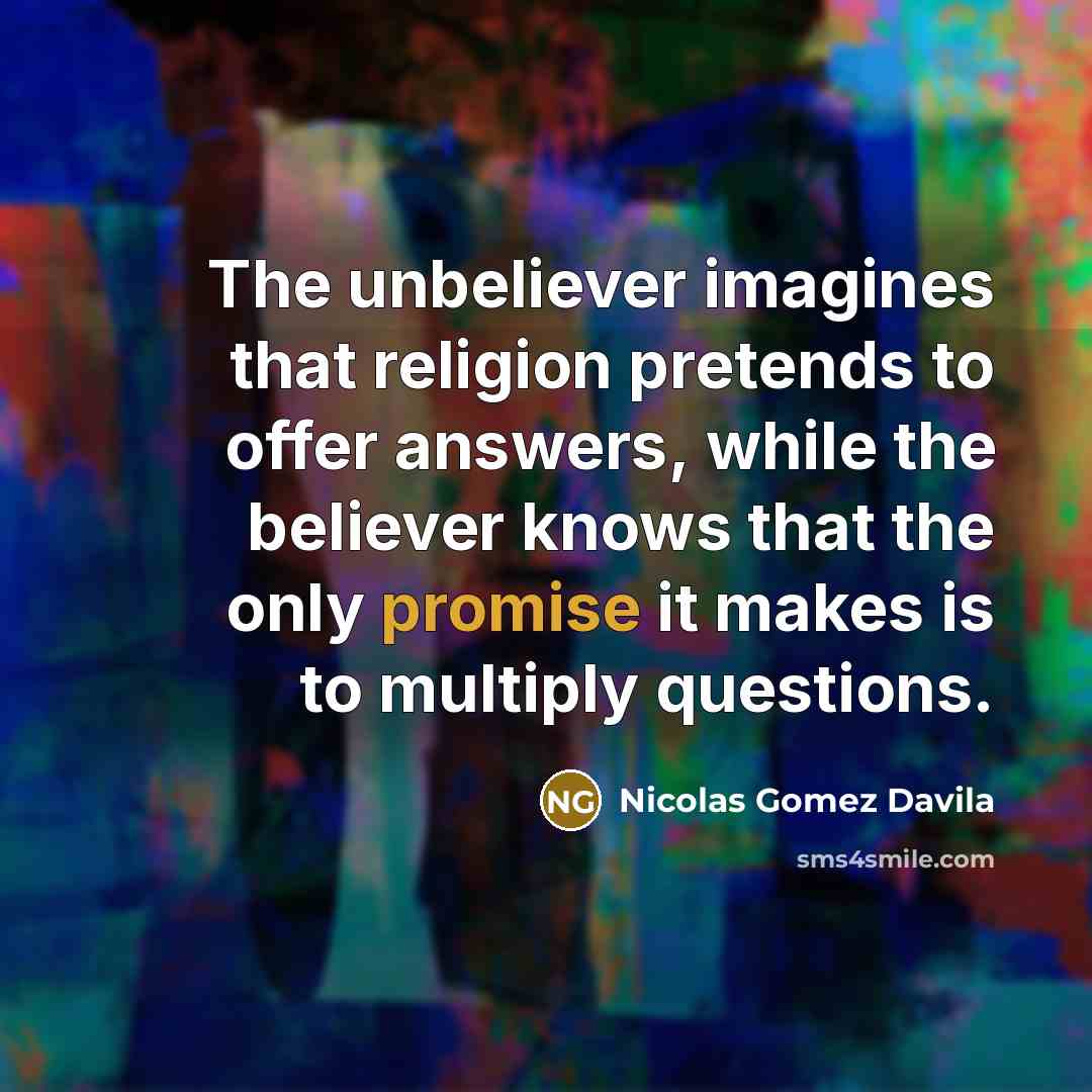 “The unbeliever imagines that religion pretends to offer answers, while…” quote by Nicolas Gomez Davila