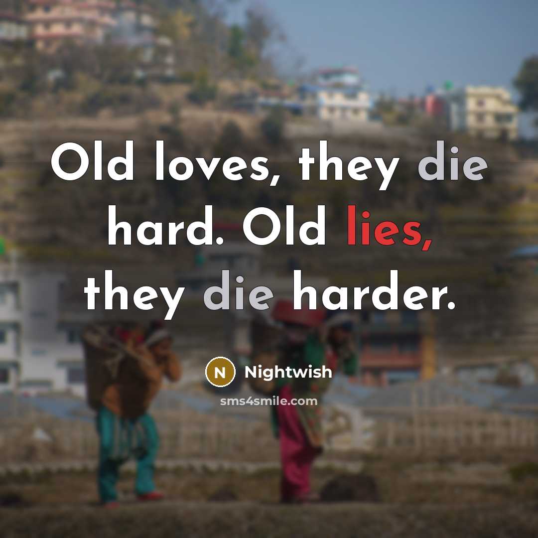 “Old loves, they die hard. Old lies, they die harder.…” quote by Nightwish