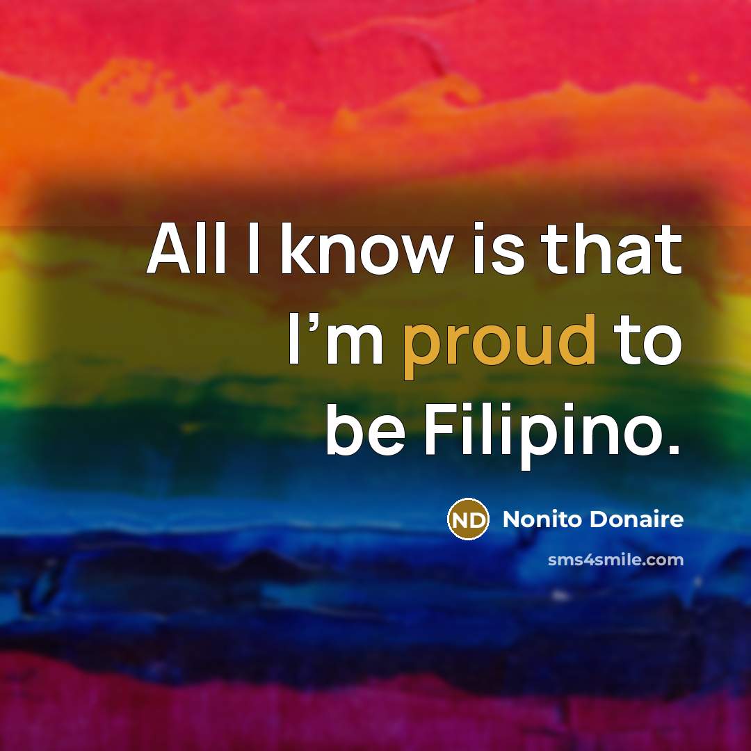 “All I know is that I'm proud to be Filipino.…” quote by Nonito Donaire