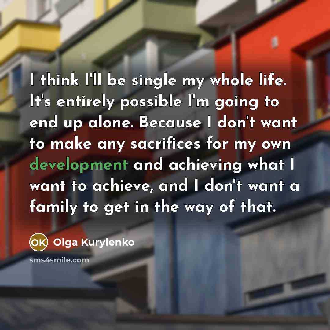 “I think I'll be single my whole life. It's entirely…” quote by Olga Kurylenko
