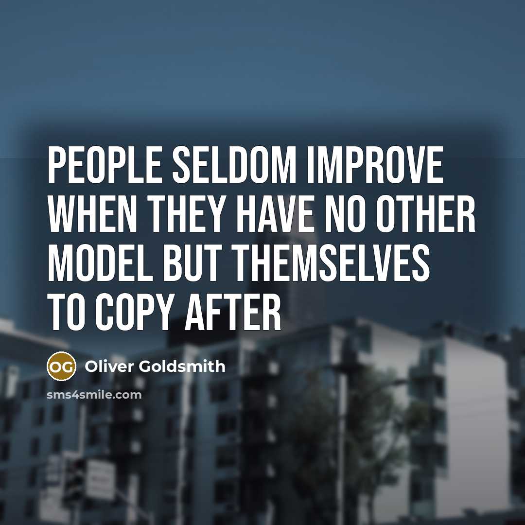 “People seldom improve when they have no other model but…” quote by Oliver Goldsmith