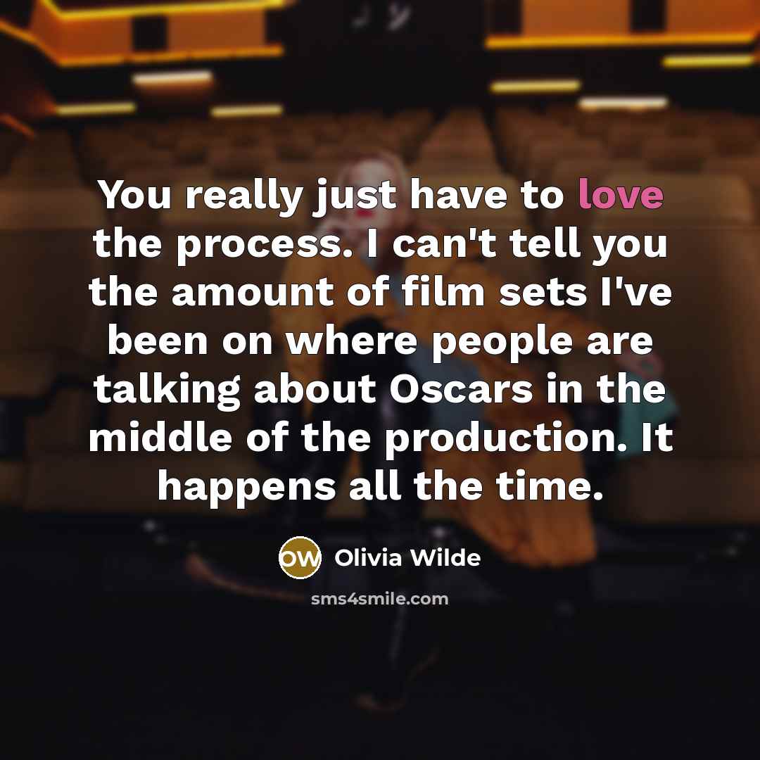 “You really just have to love the process. I can't…” quote by Olivia Wilde