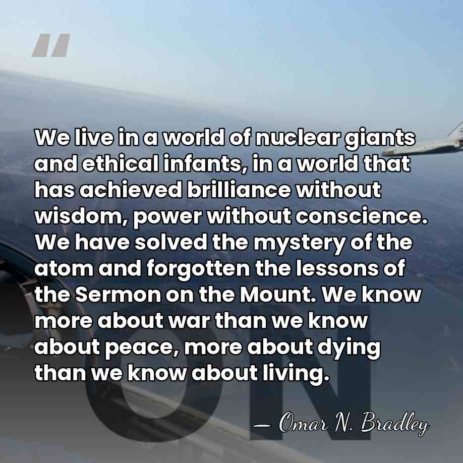 We live in a world of nuclear giants and ethical infants, in&hellip; - Omar N. Bradley