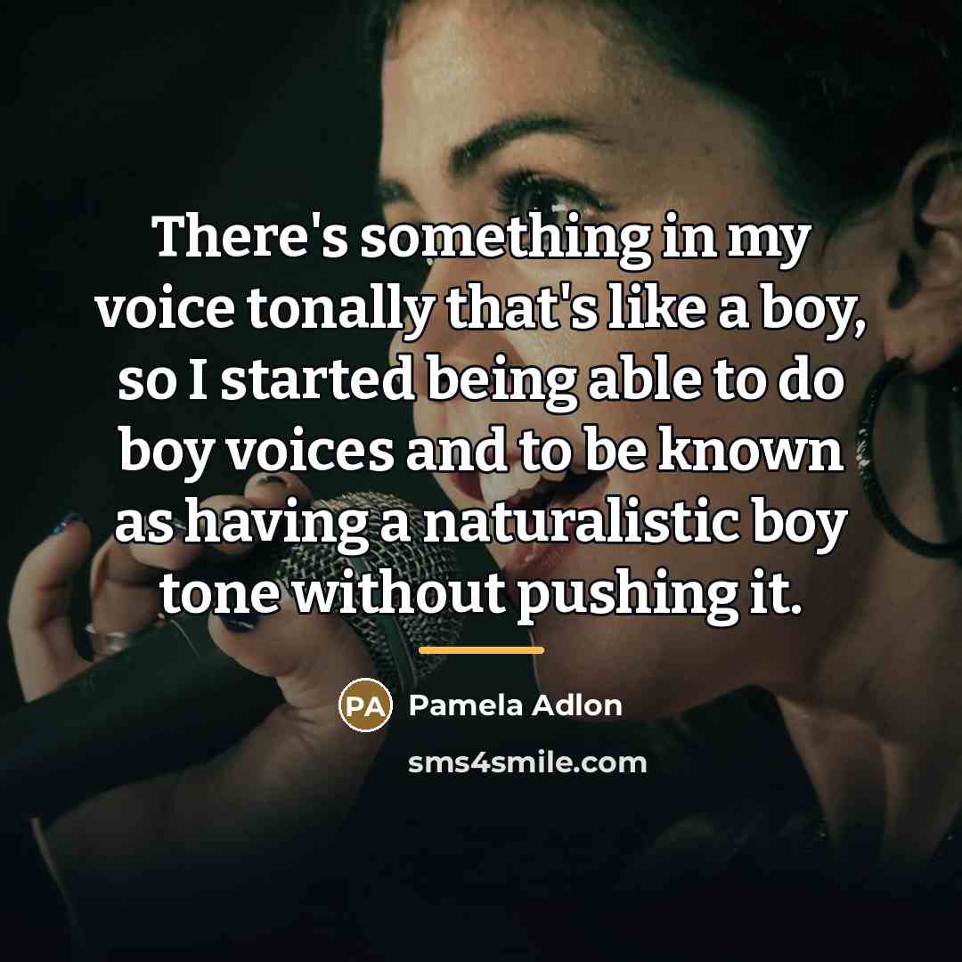 “There's something in my voice tonally that's like a boy,…” quote by Pamela Adlon