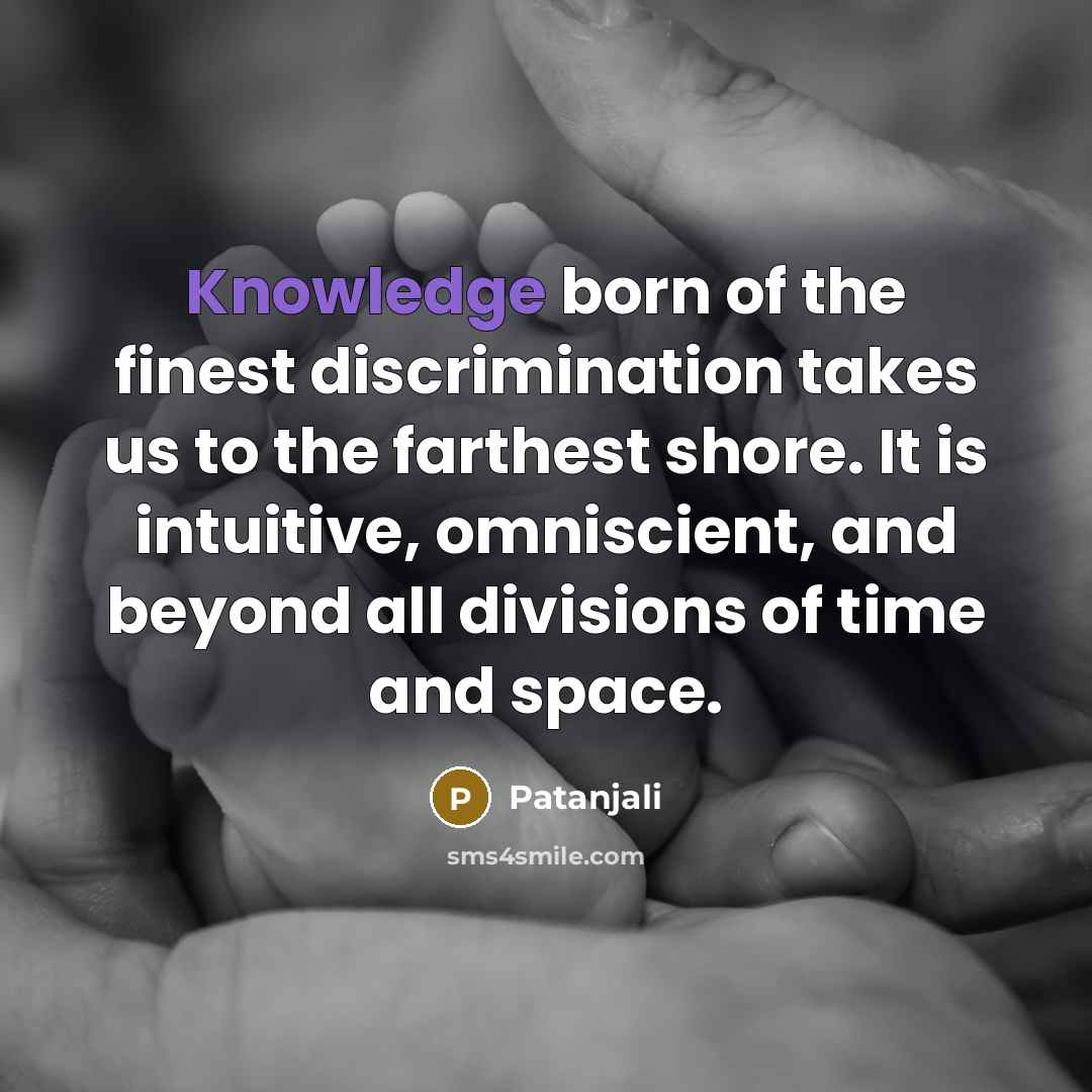 “Knowledge born of the finest discrimination takes us to the…” quote by Patanjali