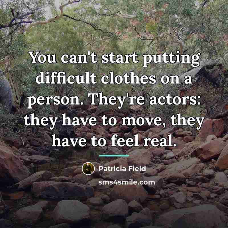 “You can't start putting difficult clothes on a person. They're…” quote by Patricia Field
