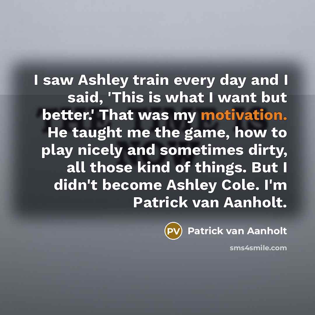 “I saw Ashley train every day and I said, 'This…” quote by Patrick van Aanholt