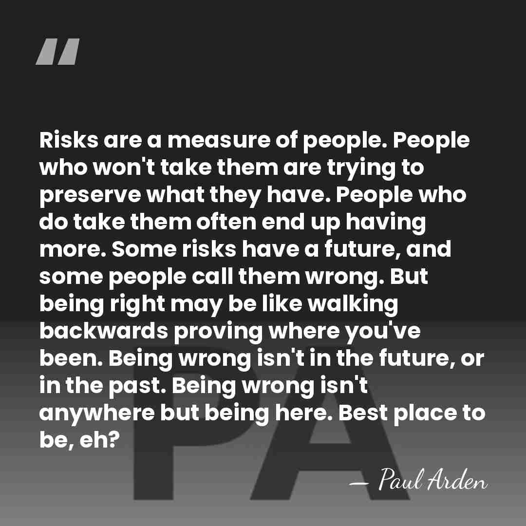 Risks are a measure of people. People who won't take them are&hellip; - Paul Arden