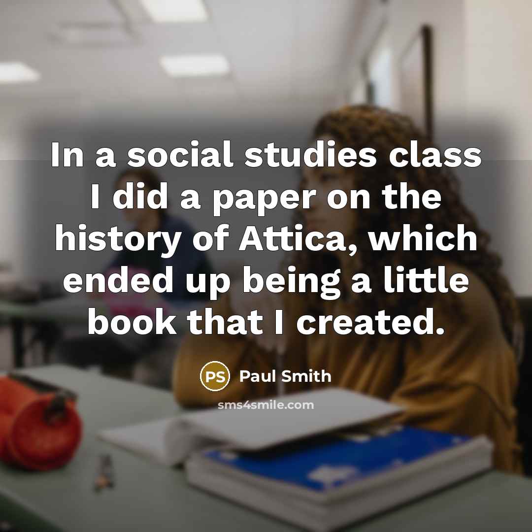 “In a social studies class I did a paper on…” quote by Paul Smith