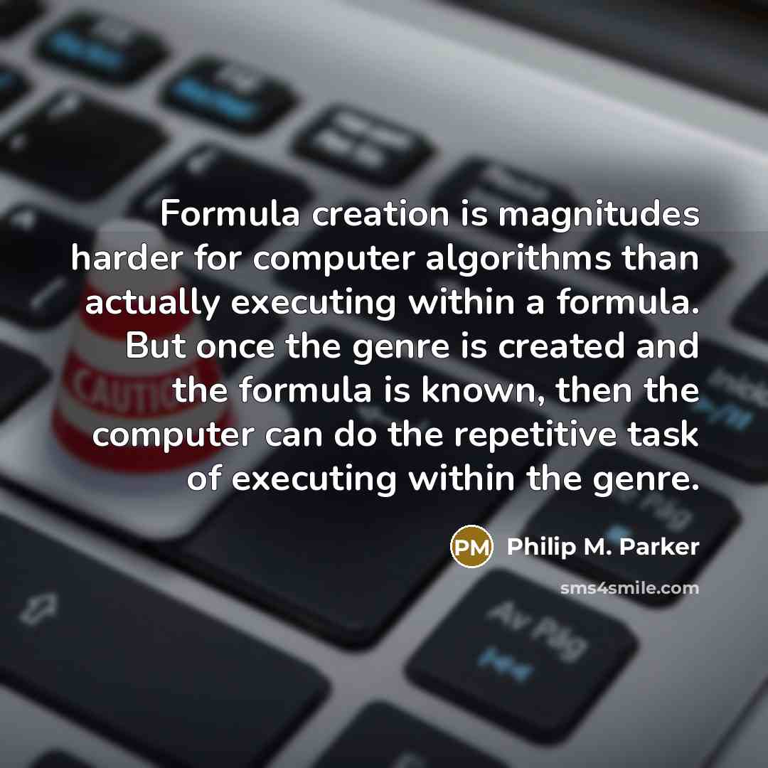 “Formula creation is magnitudes harder for computer algorithms than actually…” quote by Philip M. Parker