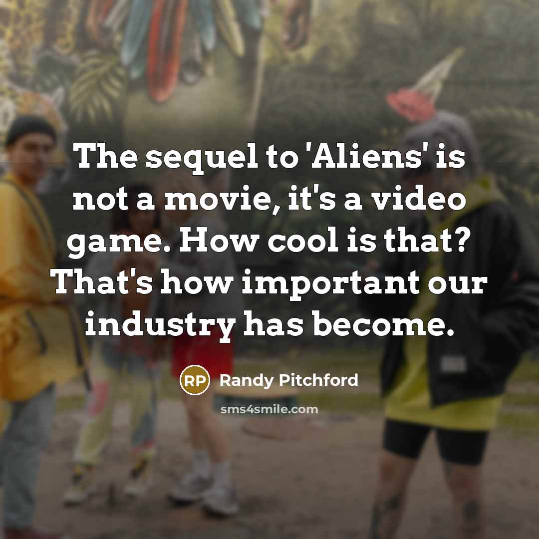 “The sequel to 'Aliens' is not a movie, it's a…” quote by Randy Pitchford