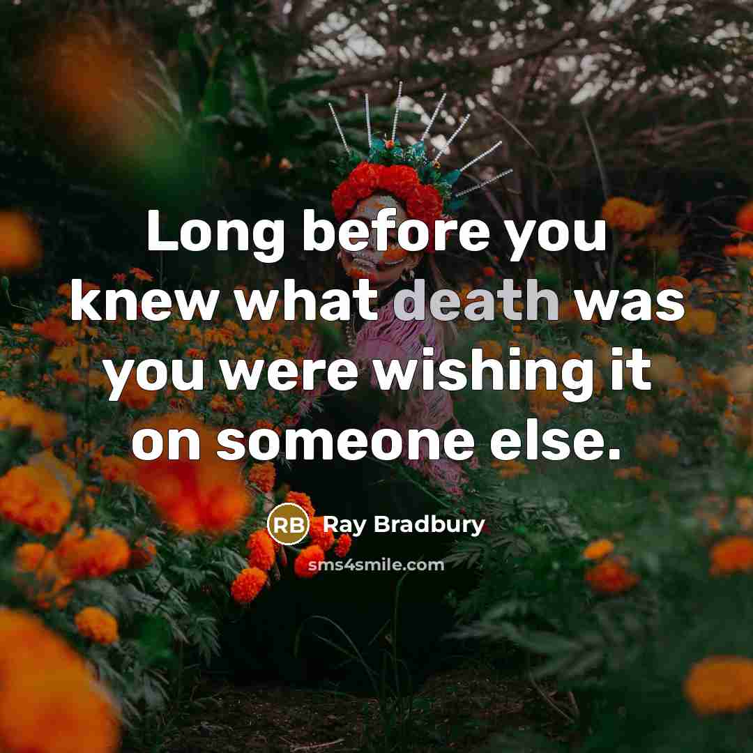 “Long before you knew what death was you were wishing…” quote by Ray Bradbury