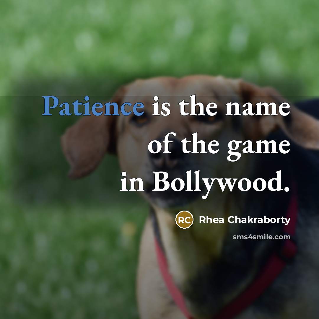 “Patience is the name of the game in Bollywood.…” quote by Rhea Chakraborty